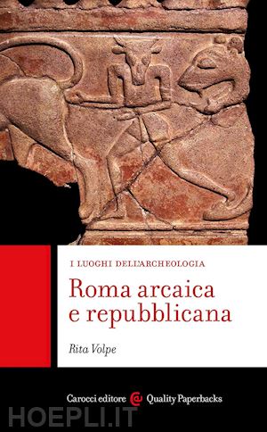 volpe rita - roma arcaica e repubblicana. i luoghi dell'archeologia