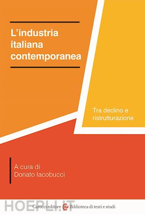 iacobucci d. (curatore) - l'industria italiana contemporanea. tra declino e ristrutturazione