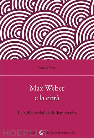 vinci fiorella - max weber e la città