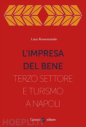 rossomando luca - l'impresa del bene. i quartieri spagnoli, fra terzo settore e turistificazione