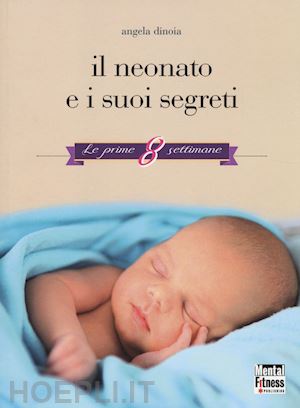 dinoia angela - il neonato e i suoi segreti. le prime 8 settimane