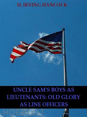 h. irving hancock - uncle sam’s boys as lieutenants: serving old glory as line officers