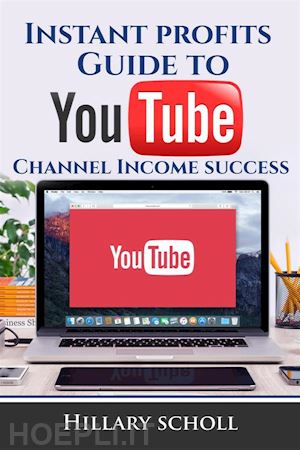 hillary scholl - instant profits guide to youtube channel income success