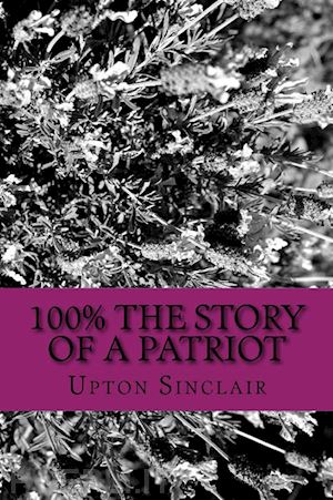 upton sinclair - 100% the story of a patriot