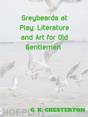 g. k. chesterton - greybeards at play literature and art for old  gentlemen