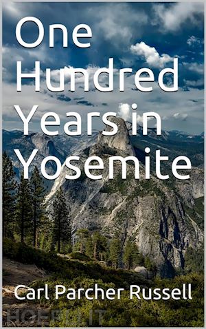 carl parcher russell - one hundred years in yosemite / the story of a great park and its friends
