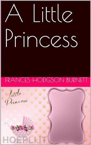 frances hodgson burnett - a little princess / being the whole story of sara crewe now told for the first time