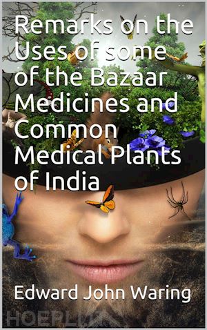 edward john waring - remarks on the uses of some of the bazaar medicines and common medical plants of india
