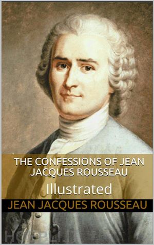 jacques rousseau - the confessions of jean jacques rousseau — illustrated