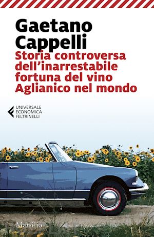 cappelli gaetano - storia controversa dell'inarrestabile fortuna del vino aglianico nel mondo