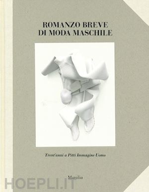 saillard o. (curatore) - romanzo breve di moda maschile. trent'anni a pitti immagine uomo