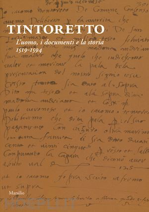 erboso a. (curatore); giubbini g. (curatore) - tintoretto. luomo, i documenti e la storia 1519-1594