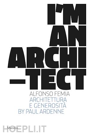 ardenne paul - i am an architect. alfonso femia. architettura e generosita'. ediz. illustrata