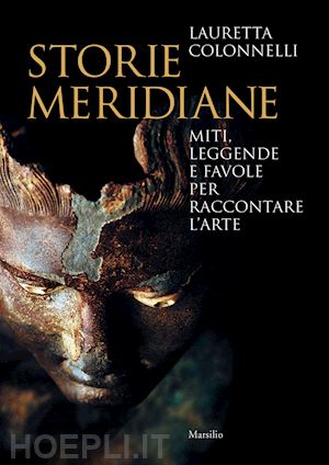 colonnelli lauretta - storie meridiane. miti, leggende e favole per raccontare l'arte