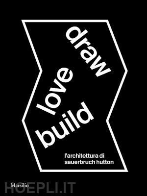 molinari l. (curatore); karrer l. (curatore) - draw love build. l'architettura di sauerbruch hutton. ediz. italiana e inglese