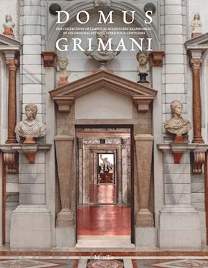 ferrara d.(curatore); bergamo rossi t.(curatore) - domus grimani. the collection of classical sculptures reassembled in its original setting after four centuries