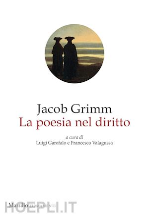 grimm jacob; garofalo l. (curatore); valagussa f. (curatore) - la poesia nel diritto