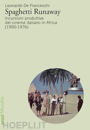 de franceschi leonardo - spaghetti runaway. incursioni produttive del cinema italiano in africa