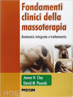 clay james h.; pounds david m. - fondamenti clinici della massoterapia. anatomia integrata e trattamenti