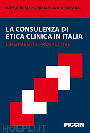 pegoraro; picozzi; spagnolo' - la consulenza di etica clinica in italia. lineamenti e propospettive