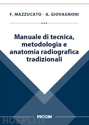 mazzuccato f.  giovagnoni a. - manuale di tecnica, metodologica e anatomia radiografica tradizionali