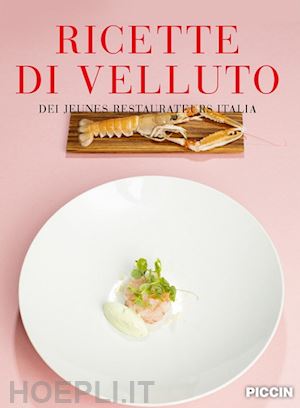 calabrese luca; morelli francesca; mocchetti ettore - ricette di velluto dei jeunes restaurateurs italia