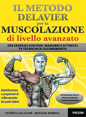 delavier frederic; gundill michael - metodo delavier per la muscolazione di livello avanzato. 250 esercizi con pesi,