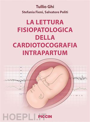 ghi tullio; fieni stefania, politi salvatore - la lettura fisiopatologica della cardiotocografia intrapartum