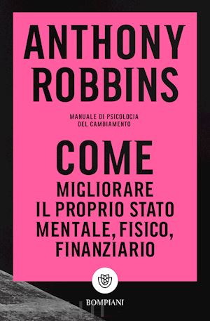 robbins anthony - come migliorare il proprio stato mentale, fisico e finanziario