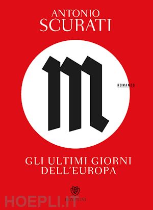 scurati antonio - m. gli ultimi giorni dell'europa