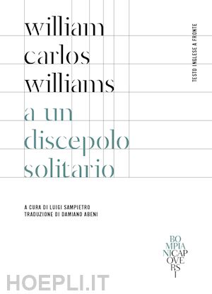 williams william carlos; sampietro l. (curatore) - a un discepolo solitario. testo inglese a fronte. ediz. bilingue