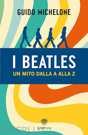 michelone guido - i beatles. un mito dalla a alla z