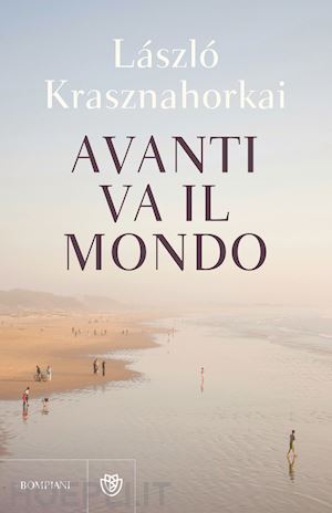 krasznahorkai laszlo - avanti va il mondo