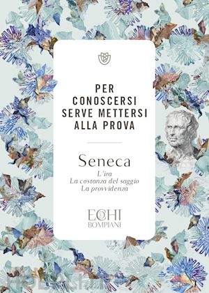 seneca lucio anneo; accendere p. d. (curatore) - per conoscersi serve mettersi alla prova