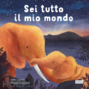 conroy kelly - sei tutto il mio mondo. ediz. illustrata