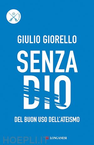 giorello giulio - senza dio. del buon uso dell'ateismo