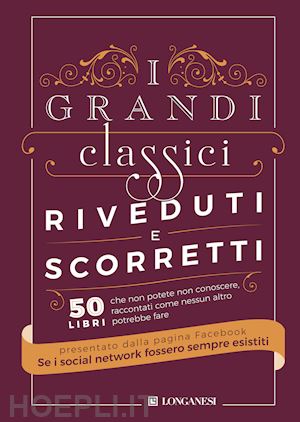 se i social network fossero sempre esistiti - grandi classici riveduti e scorretti. 50 libri che non potete non conoscere, rac