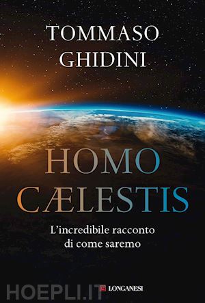 ghidini tommaso - homo caelestis. l'incredibile racconto di come saremo