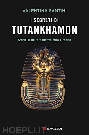 santini valentina - i segreti di tutankhamon. storia di un faraone tra mito e realta'