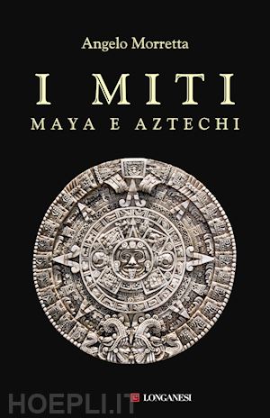 morretta angelo - i miti maya e aztechi