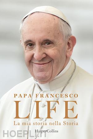 papa francesco; marchese ragona fabio - life. la mia storia nella storia