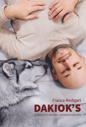 rodigari franca - dakiok's, la fedeltà di un cane, la forza di un lupo