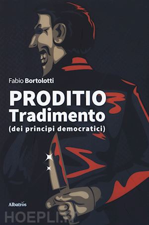 bortolotti fabio - proditio. tradimento (dei principi democratici)