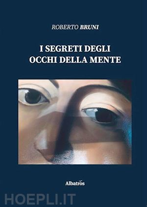 bruni roberto - i segreti degli occhi della mente