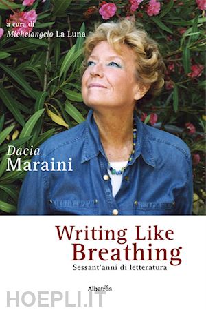 maraini dacia - writing like breathing. sessant'anni di letteratura