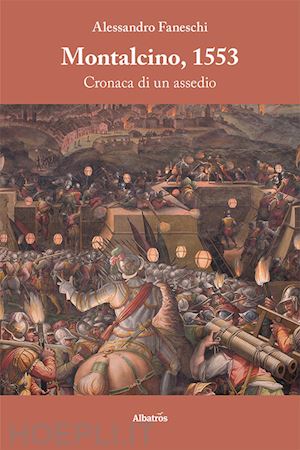 faneschi alessandro - montalcino, 1553. cronaca di un assedio
