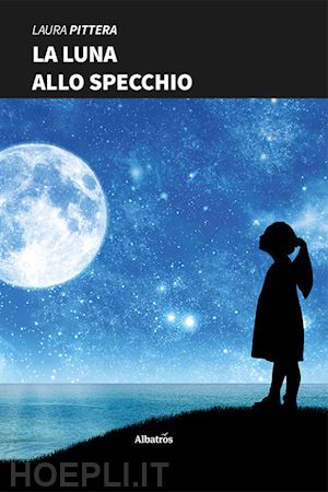 La Luna Allo Specchio - Pittera Laura  Libro Gruppo Albatros Il Filo  01/2021 