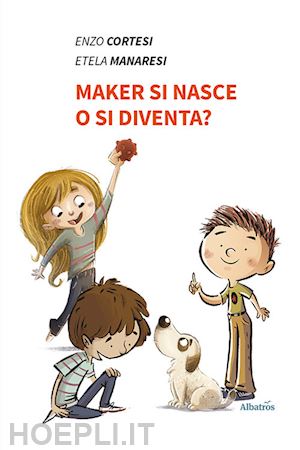 cortesi enzo; manaresi etela - maker si nasce o si diventa?