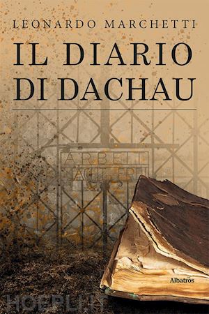 marchetti leonardo - il diario di dachau