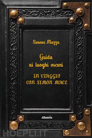 mazza simone - guida ai luoghi oscuri. in viaggio con simon mace